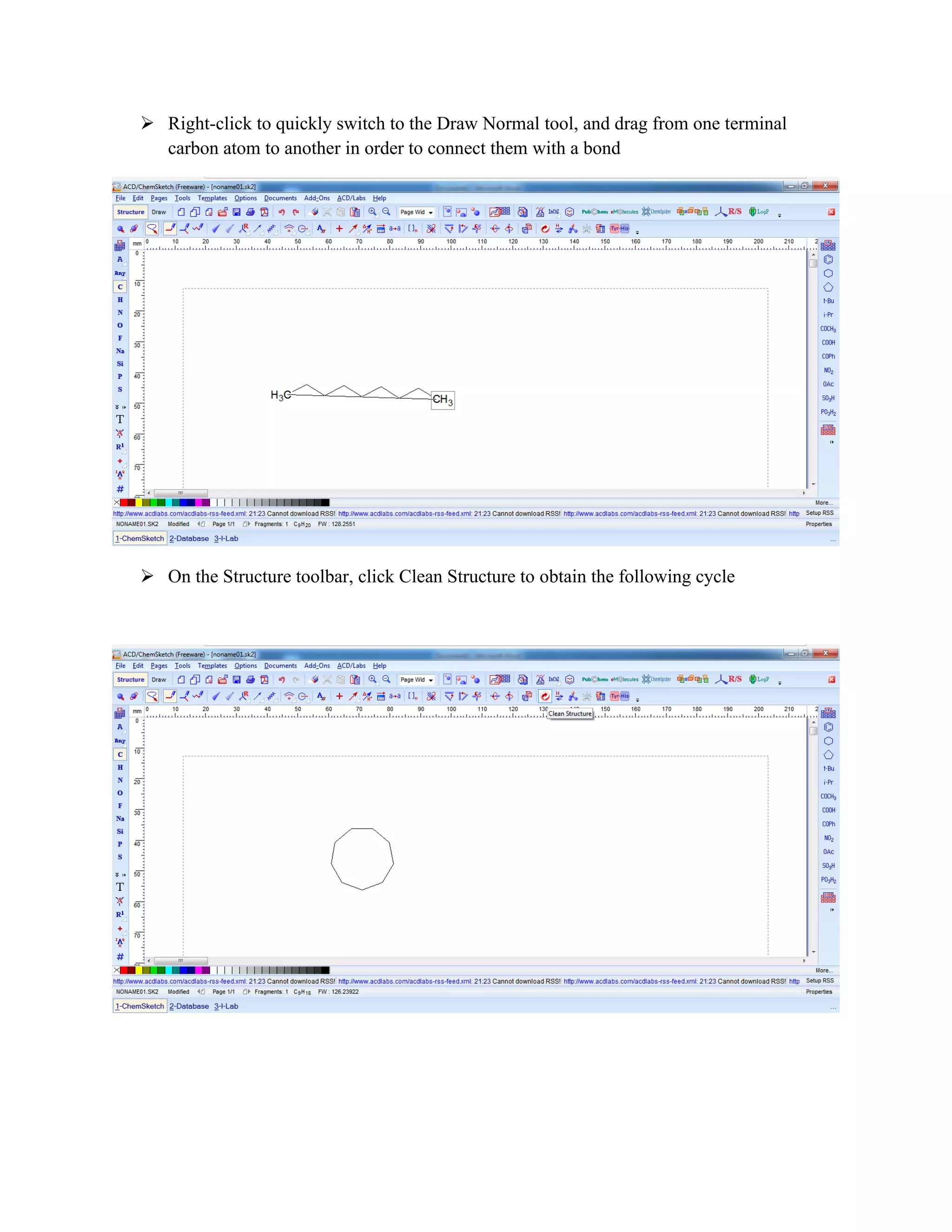 ➢ Right-click to quickly switch to the Draw Normal tool, and drag from one terminal
carbon atom to another in order to connect them with a bond
➢ On the Structure toolbar, click Clean Structure to obtain the following cycle
 