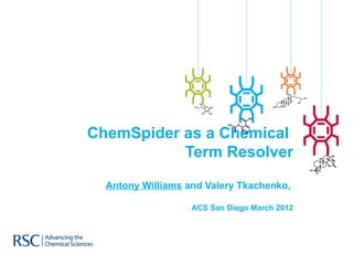 ChemSpider as a Chemical
           Term Resolver

  Antony Williams and Valery Tkachenko,

                   ACS San Diego March 2012
 