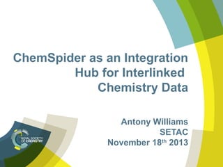 ChemSpider as an Integration
Hub for Interlinked
Chemistry Data
Antony Williams
SETAC
November 18th 2013

 
