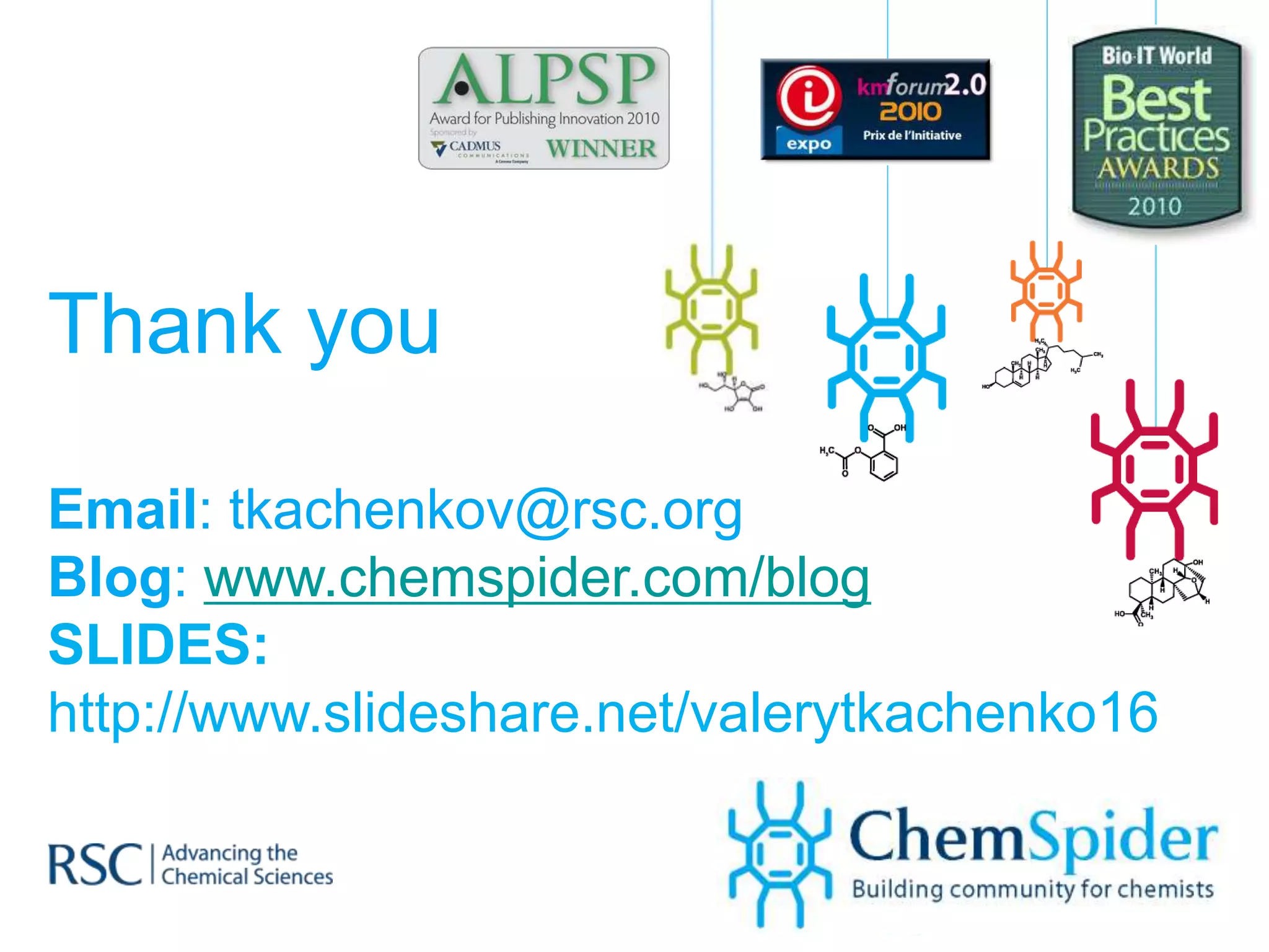 Thank you

Email: tkachenkov@rsc.org
Blog: www.chemspider.com/blog
SLIDES:
http://www.slideshare.net/valerytkachenko16
 