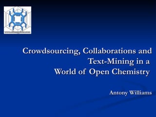 Crowdsourcing, Collaborations and Text-Mining in a  World of Open Chemistry  Antony Williams 