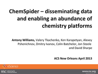 ChemSpider – disseminating data
   and enabling an abundance of
            chemistry platforms

 Antony Williams, Valery ...