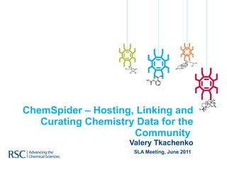ChemSpider – Hosting, Linking and Curating Chemistry Data for the Community  Valery Tkachenko SLA Meeting, June 2011   
