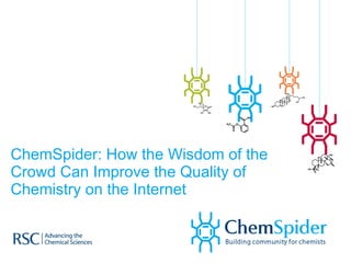 ChemSpider: How the Wisdom of the Crowd Can Improve the Quality of Chemistry on the Internet 