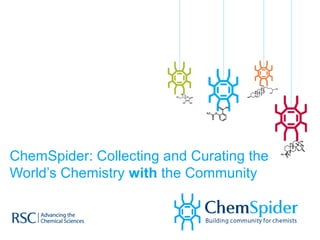 ChemSpider: Collecting and Curating the
World’s Chemistry with the Community
 