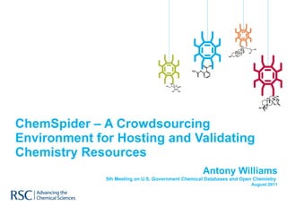 ChemSpider – A Crowdsourcing Environment for Hosting and Validating Chemistry Resources Antony Williams 5th Meeting on U.S. Government Chemical Databases and Open Chemistry  August 2011 