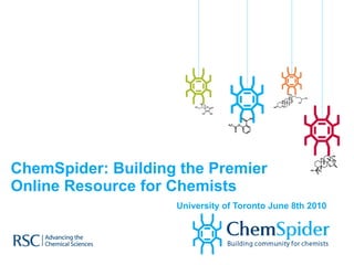ChemSpider: Building the Premier  Online Resource for Chemists   University of Toronto June 8th 2010 