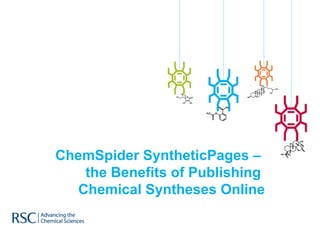 ChemSpider SyntheticPages –
    the Benefits of Publishing
   Chemical Syntheses Online
 
