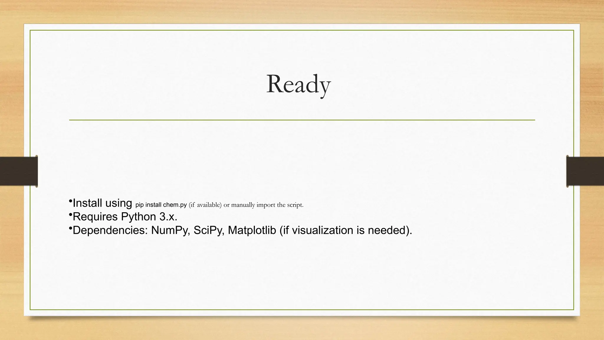 Ready
•Install using pip install chem.py (if available) or manually import the script.
•Requires Python 3.x.
•Dependencies: NumPy, SciPy, Matplotlib (if visualization is needed).