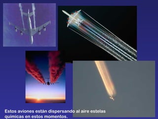 Estos aviones están dispersando al aire estelas químicas en estos momentos. 