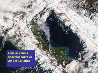 Aquí las vemos dispersas sobre el Sur del Adriático 