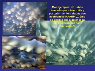 Más ejemplos, de nubes formadas por chemtrails y posteriormente tratadas con microondas HAARP. ¿Cómo es posible que alguien diga que estas nubes son “naturales”? 