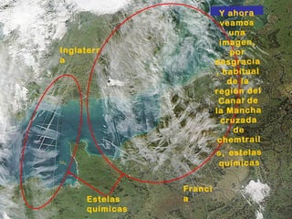 Francia Inglaterra Estelas químicas Y ahora veamos una imagen, por desgracia, habitual de la región del Canal de la Mancha cruzada de chemtrails,   estelas químicas 