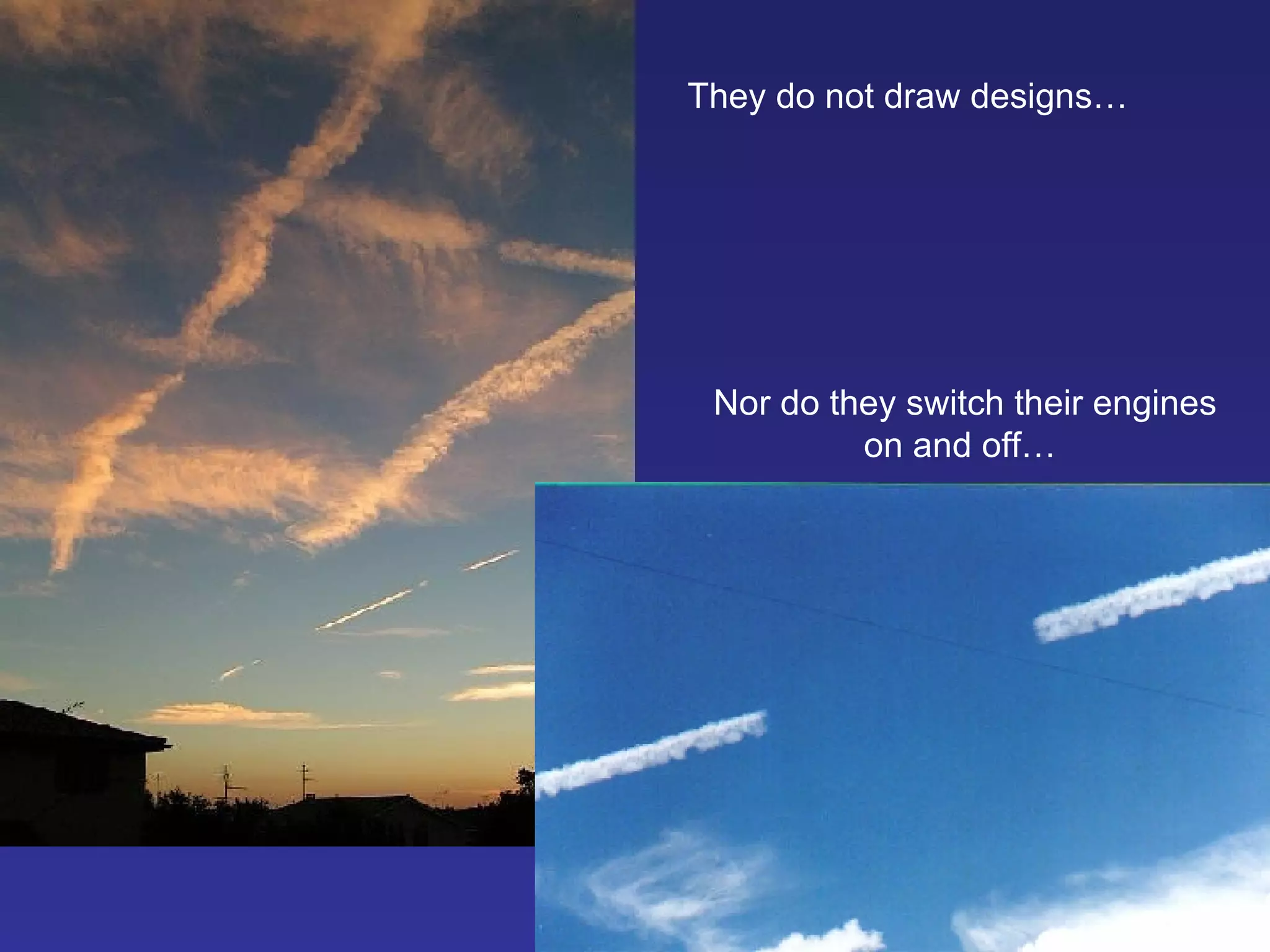 They do not draw designs… Nor do they switch their engines on and off… 