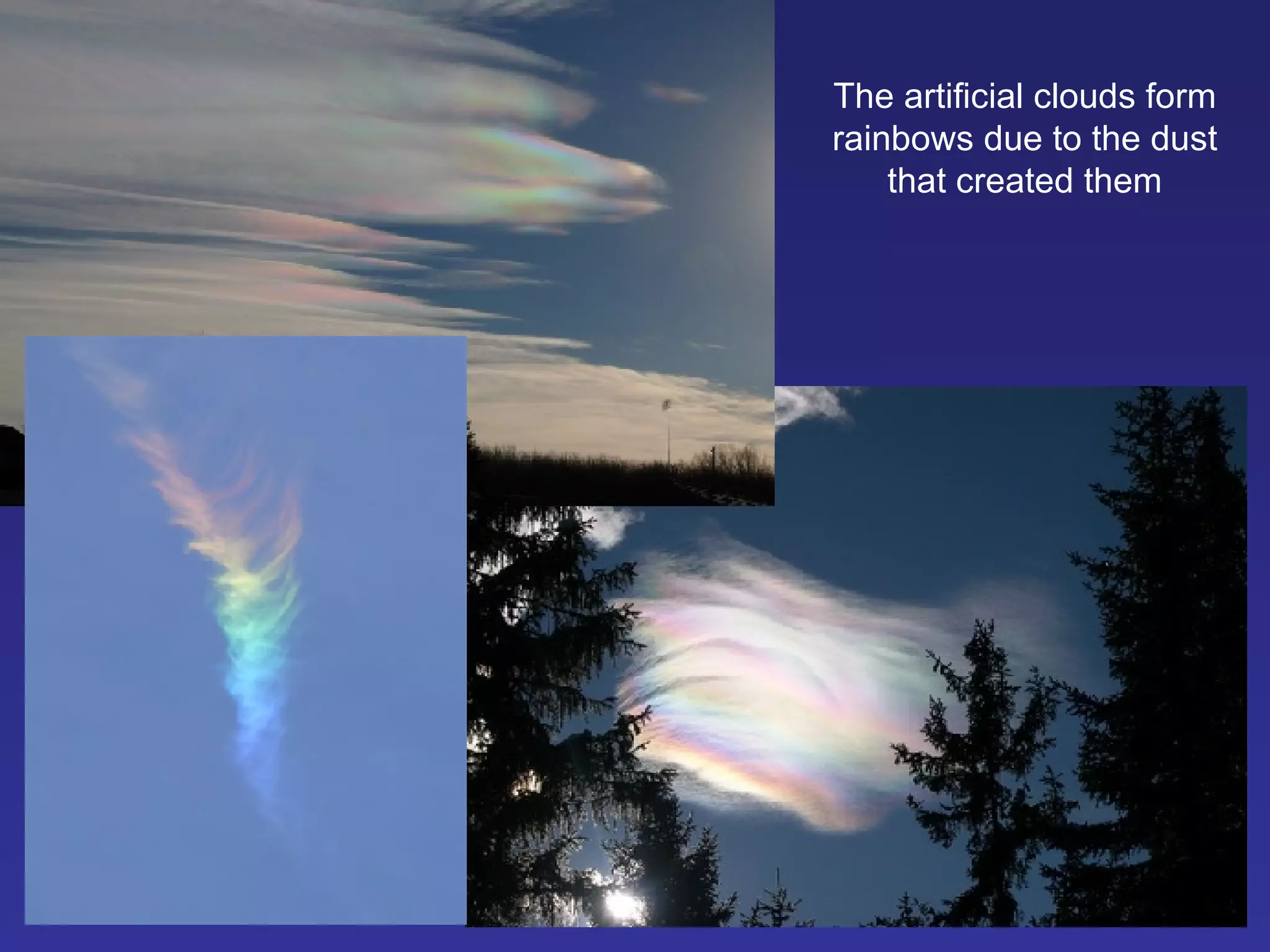 The artificial clouds form rainbows due to the dust that created them 