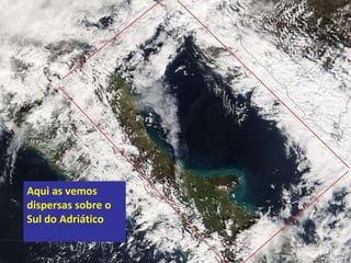 Aqui as vemos dispersas sobre o Sul do Adriático 