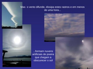 Mas  o vento difunde, dissipa estes rastros e em menos de uma hora... ... formam nuvens artificiais de poeira que chegam a obscurecer o sol 
