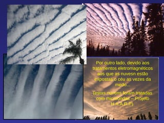 Por outro lado, devido aos tratamentos eletromagnéticos aos que as nuvesn estão expostas o céu as vezes da medo... (estas nuvens foram tratadas com microondas – Projeto H.A.A.R.P)  