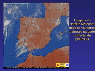 Imagens do satélite Meteosat onde se vê rastros químicos na parte ocidental da península 