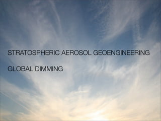 STRATOSPHERIC AEROSOL GEOENGINEERING

GLOBAL DIMMING
 