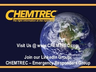 Visit Us @ www.CHEMTREC.com
Join our LinkedIn Group:
CHEMTREC – Emergency Responders Group
 
