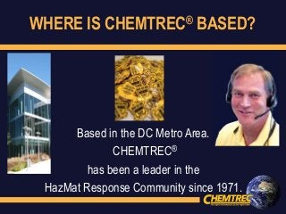 WHERE IS CHEMTREC® BASED?
Based in the DC Metro Area.
CHEMTREC®
has been a leader in the
HazMat Response Community since 1971.
 