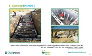 Example 2
15
The AD under construction, down pipes and perforated slabs to support filter media in the Anaerobic Filter (AF)
sections, pouring AD’s concrete slab at Pestalozzi School, Zambia
Source: http://www.germantoilet.org/
8. Concept
 