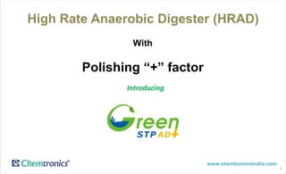 High Rate Anaerobic Digester (HRAD)
1
With
Polishing “+” factor
Introducing
 