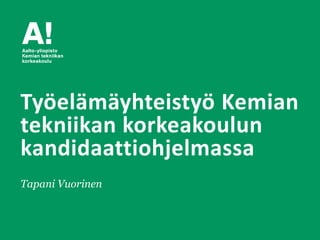 Tapani Vuorinen
Työelämäyhteistyö Kemian
tekniikan korkeakoulun
kandidaattiohjelmassa
 