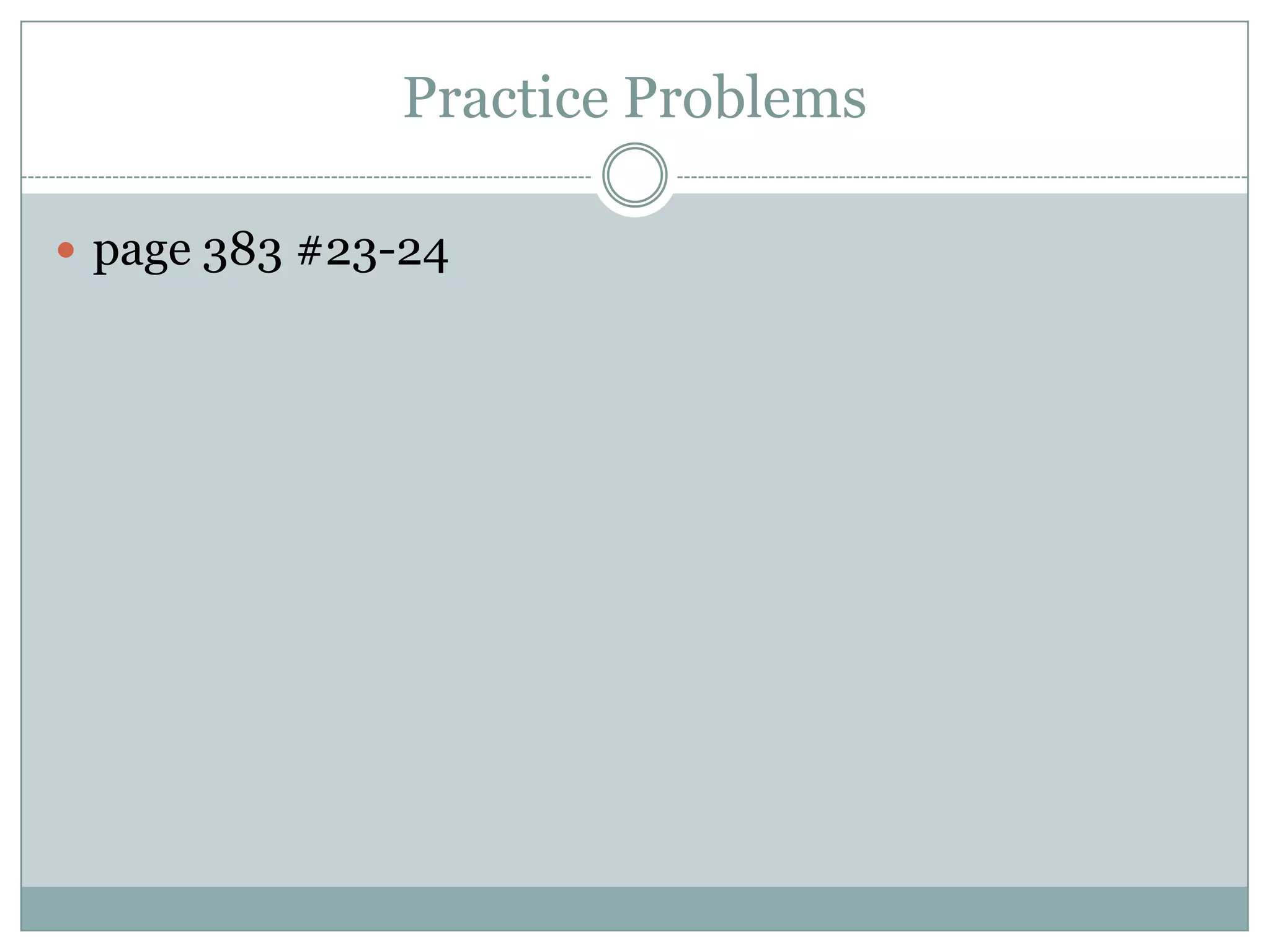 Practice Problems

 page 383 #23-24
 