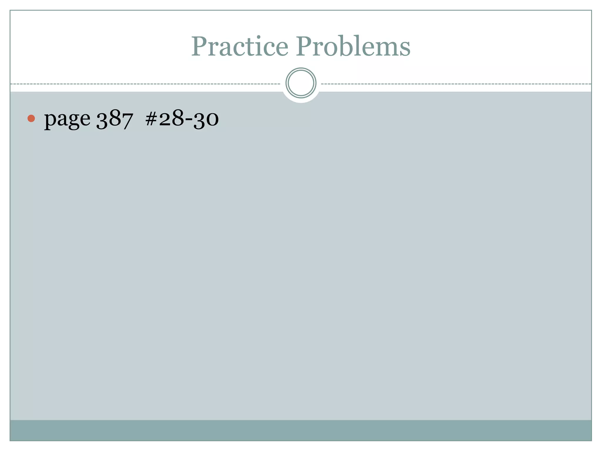 Practice Problems

 page 387 #28-30
 