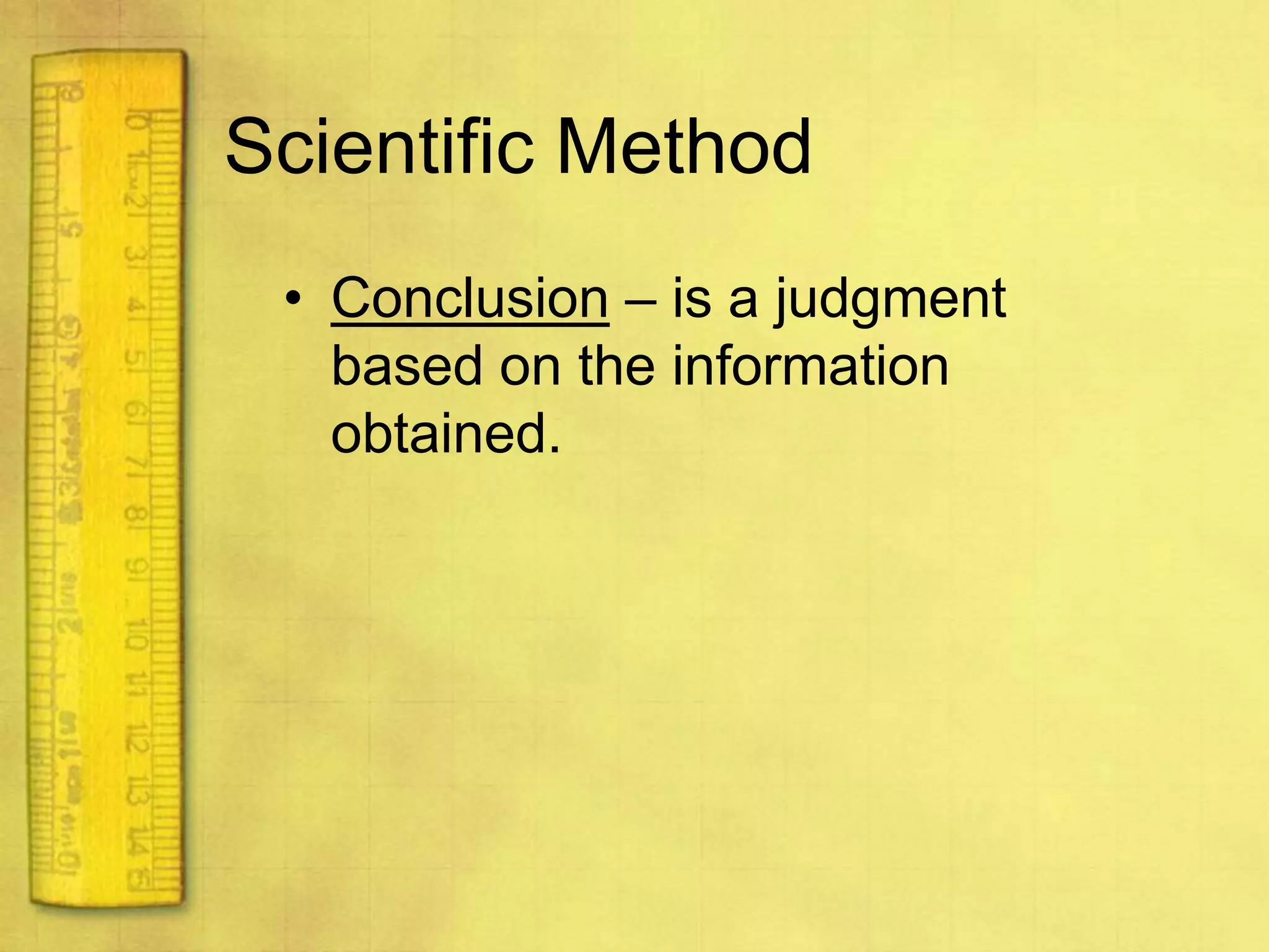 Scientific Method and ResearchScientific Method – is a systematic approach and organized process used in scientific study to do researchObservationHypothesisExperimentsConclusion