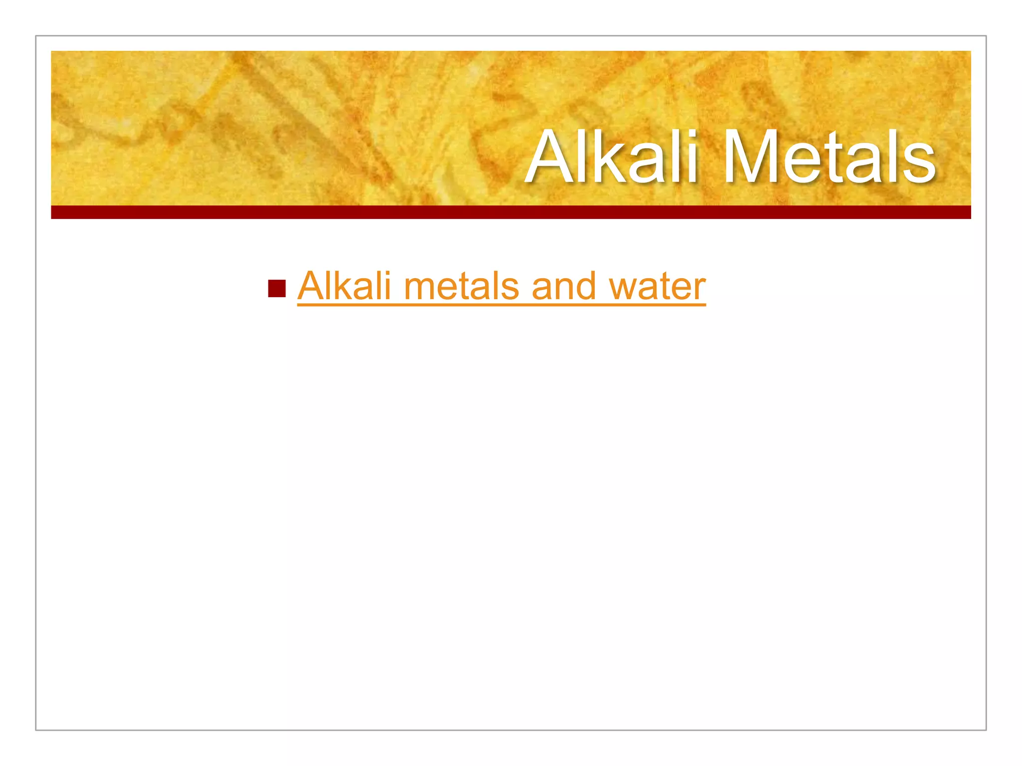 Alkali Metals
   Alkali metals and water
 