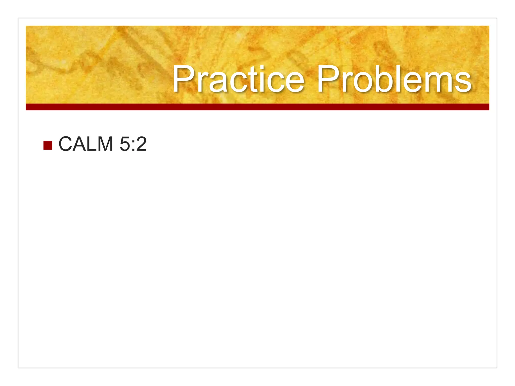 Practice Problems
   CALM 5:2
 