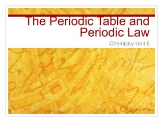 The Periodic Table and
         Periodic Law
              Chemistry Unit 5
 
