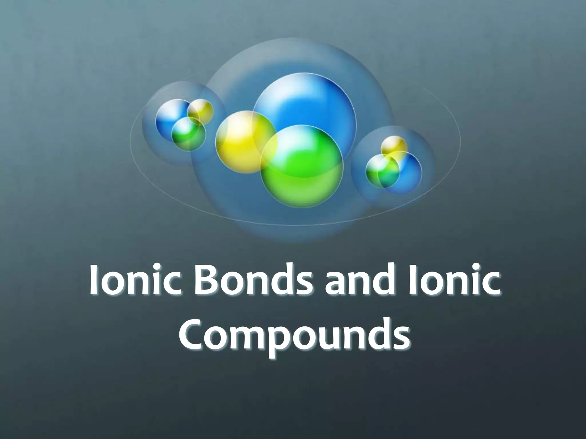 Ionic Bonds and Ionic
     Compounds
 