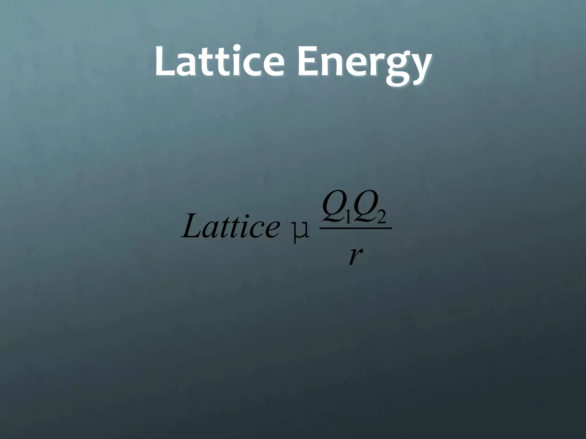 Lattice Energy


           Q1Q2
 Lattice µ
             r
 