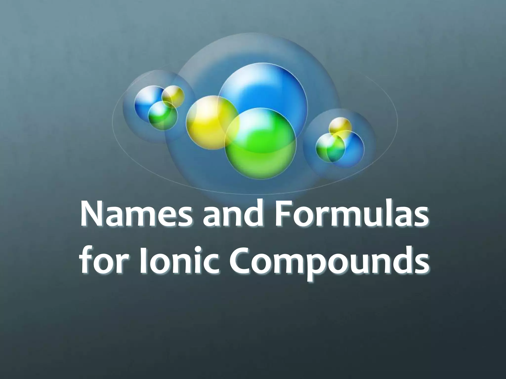 Names and Formulas
for Ionic Compounds
 