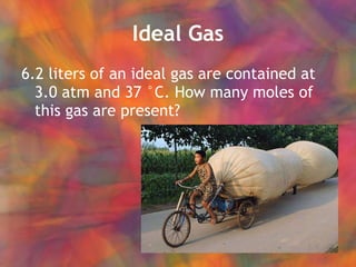 Ideal Gas 6.2 liters of an ideal gas are contained at 3.0 atm and 37 °C. How many moles of this gas are present? 