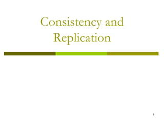 1
Consistency and
Replication
 