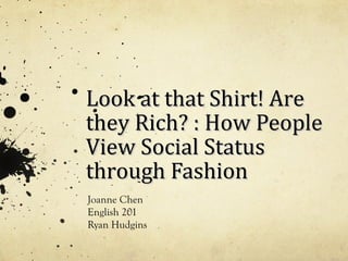 Joanne Chen
English 201
Ryan Hudgins
Look at that Shirt! AreLook at that Shirt! Are
they Rich? : How Peoplethey Rich? : How People
View Social StatusView Social Status
through Fashionthrough Fashion
 
