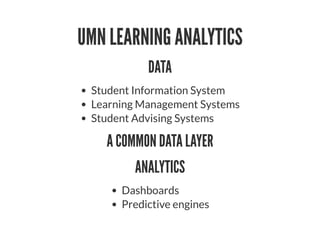 UMN LEARNING ANALYTICS
DATA
Student Information System
Learning Management Systems
Student Advising Systems
A COMMON DATA LAYER
ANALYTICS
Dashboards
Predictive engines
 