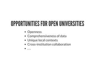 OPPORTUNITIES FOR OPEN UNIVERSITIES
Openness
Comprehensiveness of data
Unique local contexts
Cross-institution collaboration
. . .
 