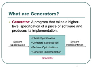 What are Generators?
 Generator: A program that takes a higher-
 level specification of a piece of software and
 produces ...