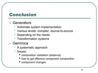 Conclusion
 Generators
 •   Automate system implementation
 •   Various levels: compiler, source-to-source
 •   Depending ...