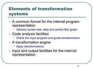 Elements of transformation
systems
 A common format for the internal program
 representation
 •   Abstract syntax tree, da...