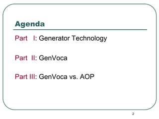 Agenda
Part I: Generator Technology

Part II: GenVoca

Part III: GenVoca vs. AOP




                               2
 