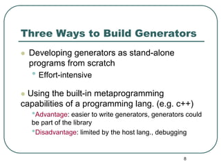 Three Ways to Build Generators
  Developing generators as stand-alone
  programs from scratch
  • Effort-intensive
  Using...