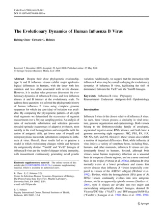 J Mol Evol (2008) 66:655–663
DOI 10.1007/s00239-008-9119-z




The Evolutionary Dynamics of Human Inﬂuenza B Virus
Rubing Chen Æ Edward C. Holmes




Received: 5 December 2007 / Accepted: 29 April 2008 / Published online: 27 May 2008
Ó Springer Science+Business Media, LLC 2008


Abstract Despite their close phylogenetic relationship,              variation. Additionally, we suggest that the interaction with
type A and B inﬂuenza viruses exhibit major epidemio-                inﬂuenza A virus may be central in shaping the evolutionary
logical differences in humans, with the latter both less             dynamics of inﬂuenza B virus, facilitating the shift of
common and less often associated with severe disease.                dominance between the Vic87 and the Yam88 lineages.
However, it is unclear what processes determine the evo-
lutionary dynamics of inﬂuenza B virus, and how inﬂuenza             Keywords Inﬂuenza B virus Á Phylogeny Á
viruses A and B interact at the evolutionary scale. To               Reassortment Á Coalescent Á Antigenic drift Á Epidemiology
address these questions we inferred the phylogenetic history
of human inﬂuenza B virus using complete genome
sequences for which the date (day) of isolation was avail-           Introduction
able. By comparing the phylogenetic patterns of all eight
viral segments we determined the occurrence of segment               Inﬂuenza B virus is the closest relative of inﬂuenza A virus.
reassortment over a 30-year sampling period. An analysis of          As such, these viruses possess a similarity in viral struc-
rates of nucleotide substitution and selection pressures             ture, genome organization and epidemiology. Both viruses
revealed sporadic occurrences of adaptive evolution, most            belong to the Orthomyxoviridae family of enveloped,
notably in the viral hemagglutinin and compatible with the           segmented negative-sense RNA viruses, and both have a
action of antigenic drift, yet lower rates of overall and            genome possessing eight segments; PB2, PB1, PA, HA,
nonsynonymous nucleotide substitution compared to inﬂu-              NP, NA, MP, and NS. However, these viruses also exhibit
enza A virus. Overall, these results led us to propose a             a number of important differences. First, while inﬂuenza A
model in which evolutionary changes within and between               virus infects a variety of vertebrate hosts, including birds,
the antigenically distinct ‘Yam88’ and ‘Vic87’ lineages of           humans, and other mammals, inﬂuenza B viruses are pre-
inﬂuenza B virus are the result of changes in herd immunity,         dominantly found in humans. Second, although both
with reassortment continuously generating novel genetic              viruses cause human respiratory infection on a seasonal
                                                                     basis in temperate climate regions, and on a more continual
                                                                     basis in the tropics (Viboud et al. 2006a), inﬂuenza B virus
Electronic supplementary material The online version of this
article (doi:10.1007/s00239-008-9119-z) contains supplementary       normally exists at a lower prevalence and causes less
material, which is available to authorized users.                    severe disease than inﬂuenza A viruses (especially com-
                                                                     pared to viruses of the A/H3N2 subtype) (Webster et al.
R. Chen Á E. C. Holmes (&)
                                                                     1992). Further, while the hemagglutinin (HA) gene of A/
Center for Infectious Disease Dynamics, Department of Biology,
The Pennsylvania State University, Mueller Laboratory,               H3N2 viruses continually evolves into new antigenic
University Park, PA 16802, USA                                       clusters, and in an apparently episodic manner (Smith et al.
e-mail: ech15@psu.edu                                                2004), type B viruses are divided into two major and
                                                                     cocirculating antigenically distinct lineages, denoted B/
E. C. Holmes
Fogarty International Center, National Institutes of Health,         Victoria/2/87-like (‘Vic87’) and B/Yamagata/16/88-like
Bethesda, MD 20892, USA                                              (‘Yam88’) (Kanegae et al. 1990; Rota et al. 1990, 1992;


                                                                                                                       123
 