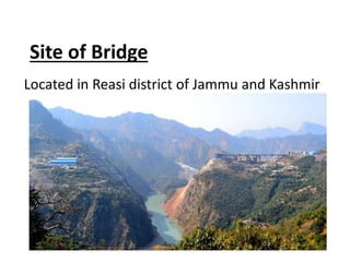 Site of Bridge
Located in Reasi district of Jammu and Kashmir
 